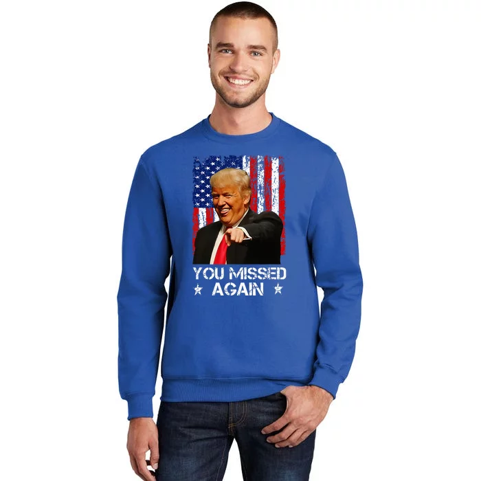 You Missed Again Trump 2024 Usa Flag Tall Sweatshirt