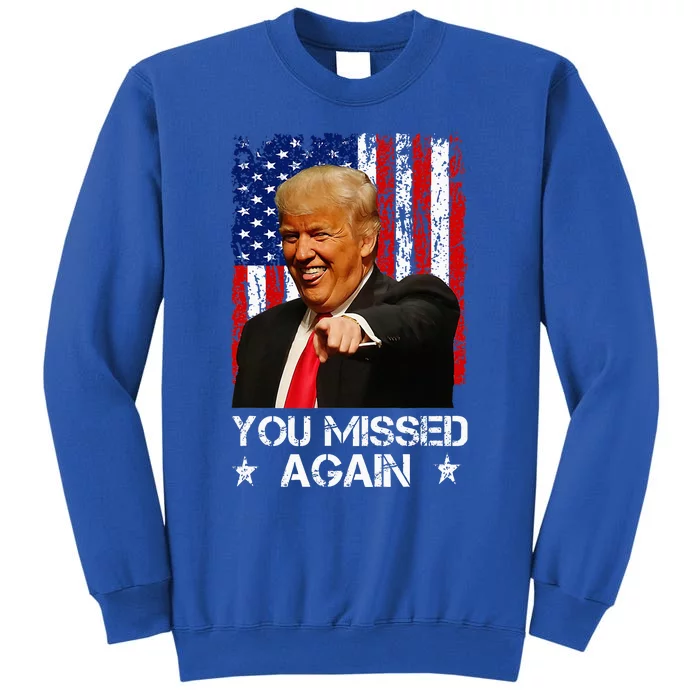 You Missed Again Trump 2024 Usa Flag Tall Sweatshirt