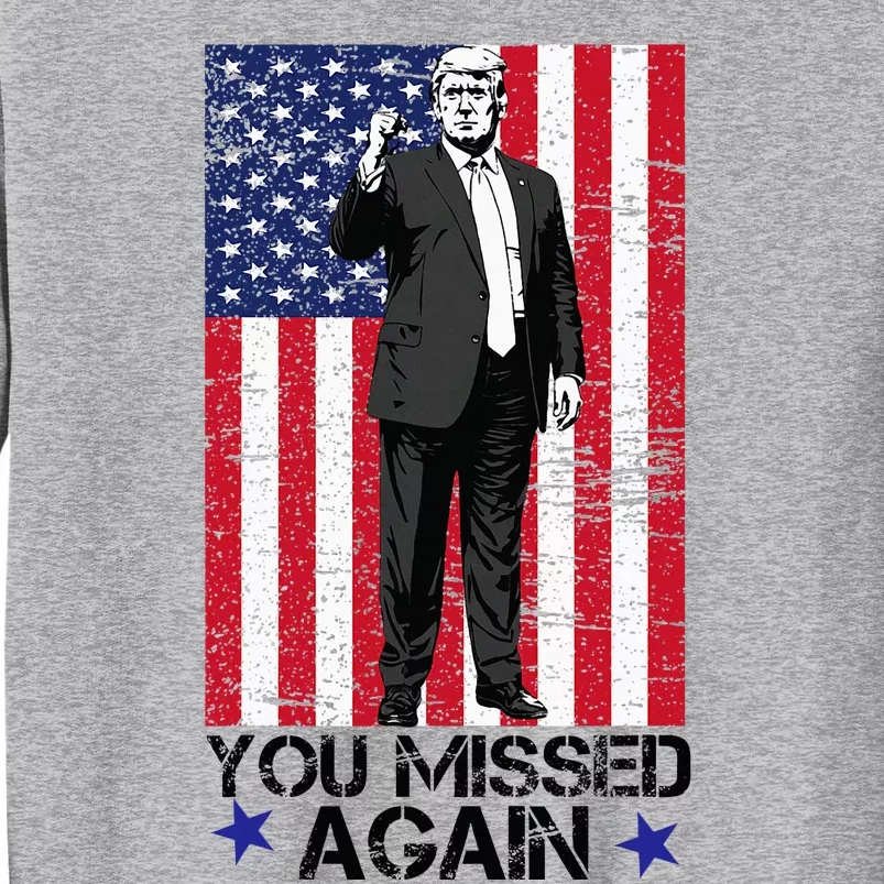 You Missed Again Trump 2024 Usa Flag Tall Sweatshirt