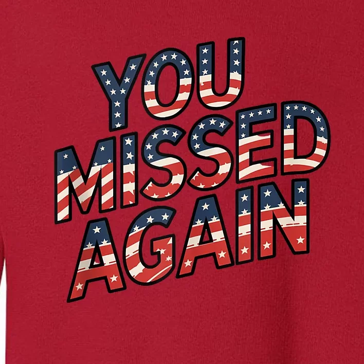 You Missed Again Toddler Sweatshirt