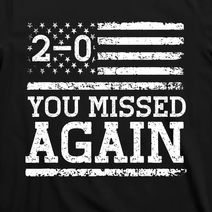 You Missed Again American Flag You Missed 2 0 T-Shirt