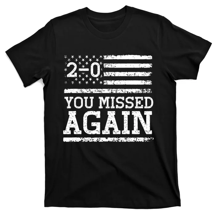 You Missed Again American Flag You Missed 2 0 T-Shirt