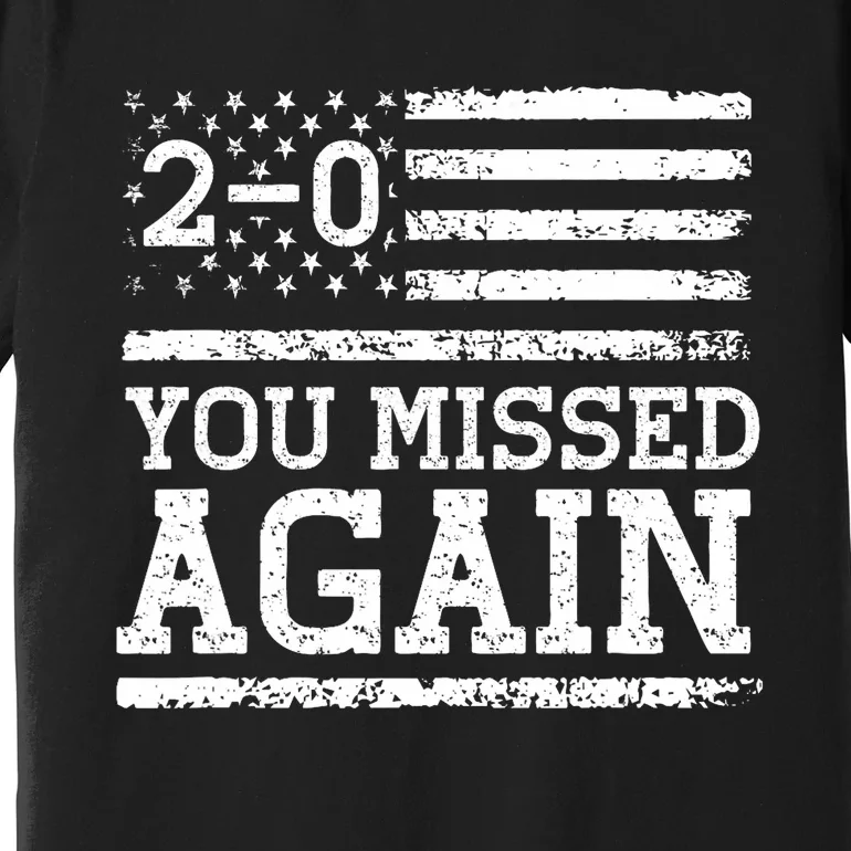 You Missed Again American Flag You Missed 2 0 Premium T-Shirt