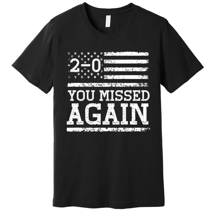 You Missed Again American Flag You Missed 2 0 Premium T-Shirt