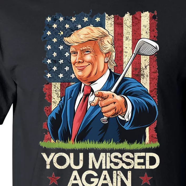 You Missed Again Trump 2024 Usa Flag Tall T-Shirt