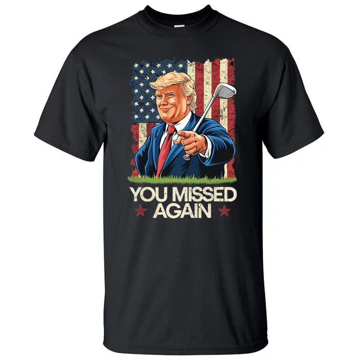 You Missed Again Trump 2024 Usa Flag Tall T-Shirt