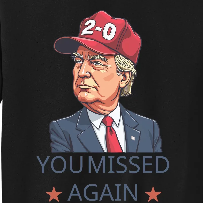 You Missed Again Trump 20 Tall Sweatshirt