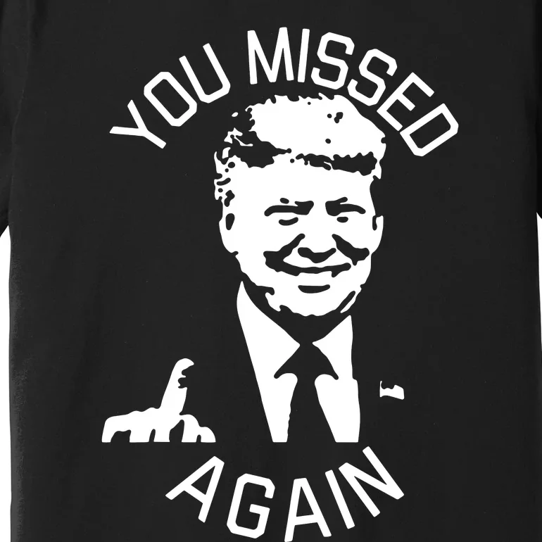 You Missed Again You Missed Premium T-Shirt