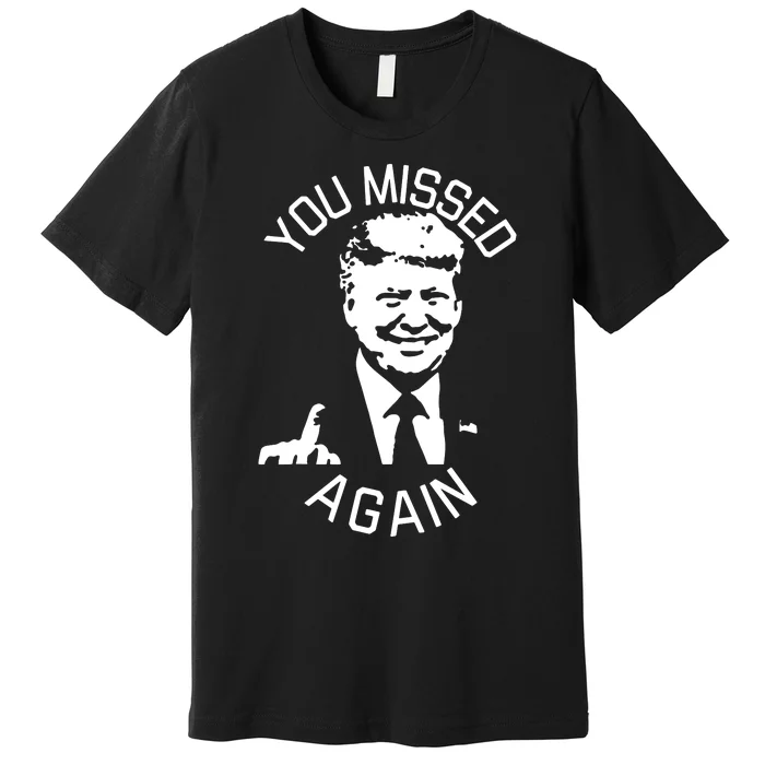 You Missed Again You Missed Premium T-Shirt