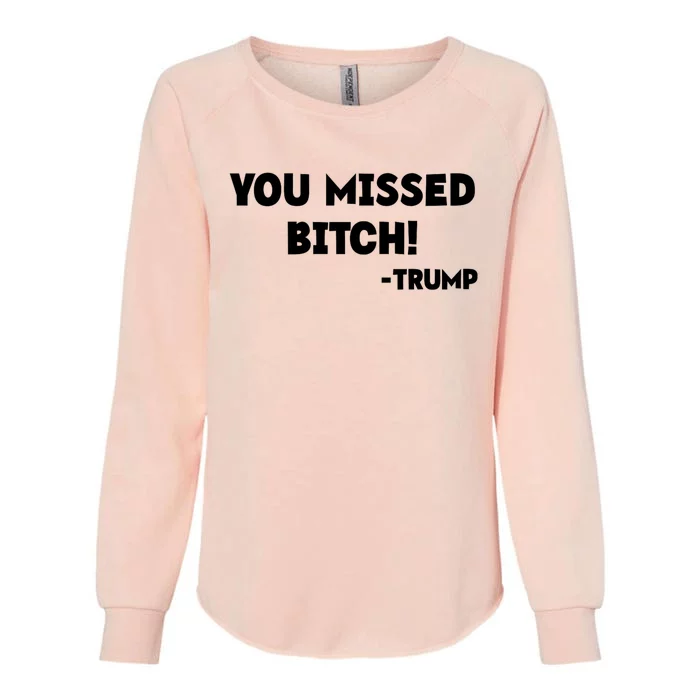 You Missed Bitch! Trump 2024 Funny Trump Rally Gear Womens California Wash Sweatshirt