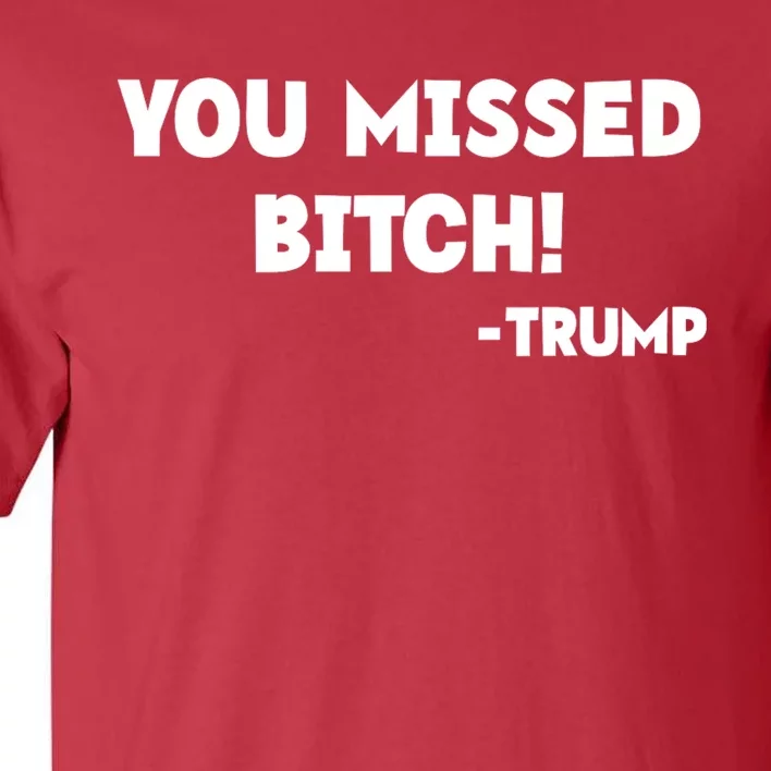 You Missed Bitch! Trump 2024 Funny Trump Rally Gear Tall T-Shirt