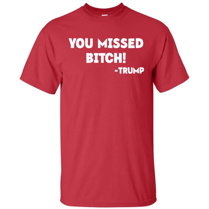 You Missed Bitch! Trump 2024 Funny Trump Rally Gear Tall T-Shirt