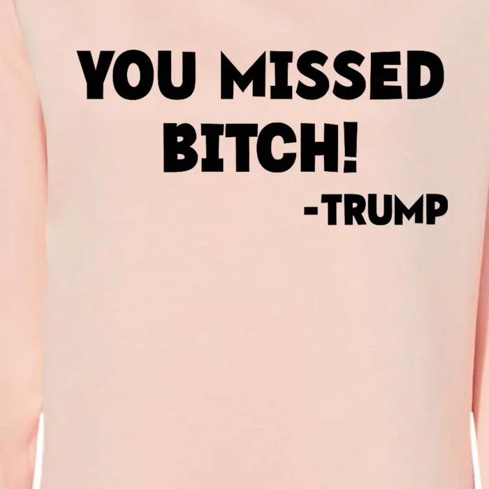 You Missed Bitch! Trump 2024 Funny Trump Rally Gear Womens California Wash Sweatshirt