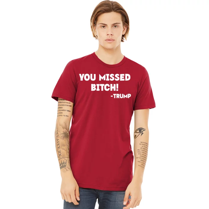 You Missed Bitch! Trump 2024 Funny Trump Rally Gear Premium T-Shirt