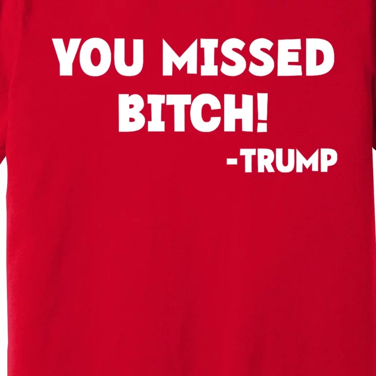 You Missed Bitch! Trump 2024 Funny Trump Rally Gear Premium T-Shirt