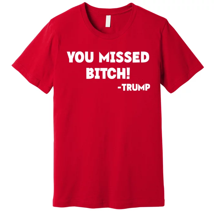 You Missed Bitch! Trump 2024 Funny Trump Rally Gear Premium T-Shirt