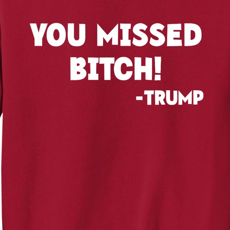 You Missed Bitch! Trump 2024 Funny Trump Rally Gear Tall Sweatshirt