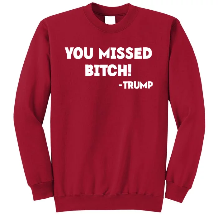 You Missed Bitch! Trump 2024 Funny Trump Rally Gear Tall Sweatshirt