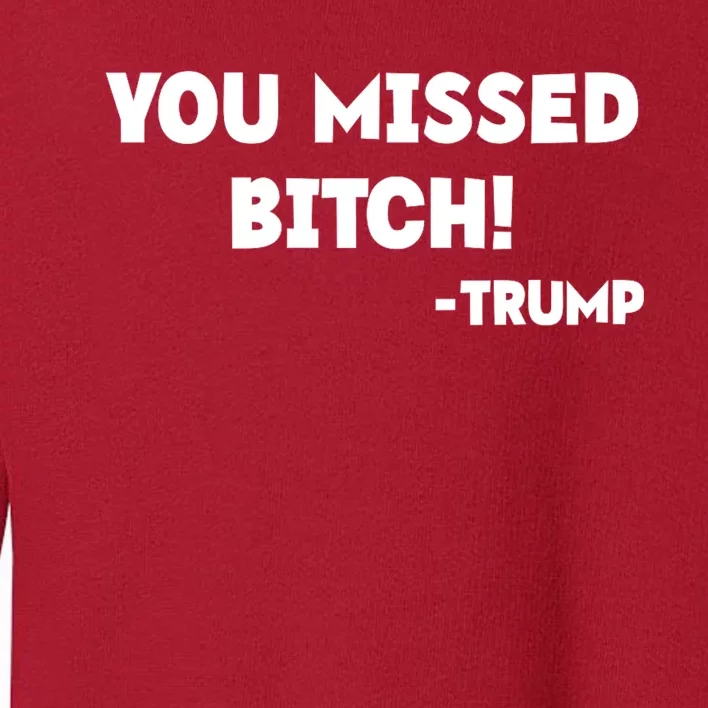 You Missed Bitch! Trump 2024 Funny Trump Rally Gear Toddler Sweatshirt