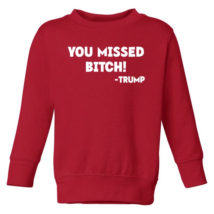 You Missed Bitch! Trump 2024 Funny Trump Rally Gear Toddler Sweatshirt