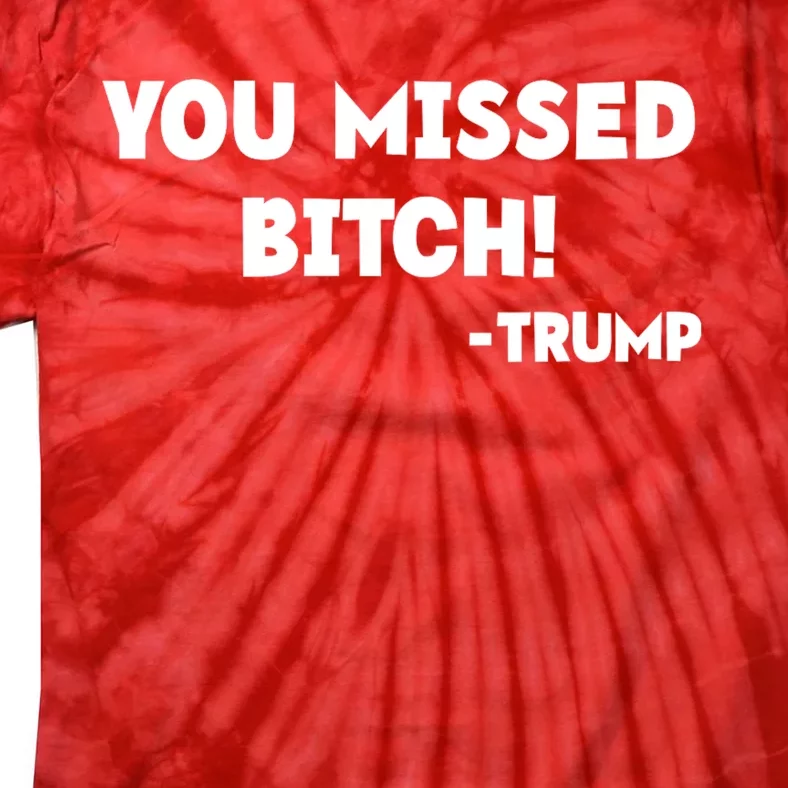 You Missed Bitch! Trump 2024 Funny Trump Rally Gear Tie-Dye T-Shirt