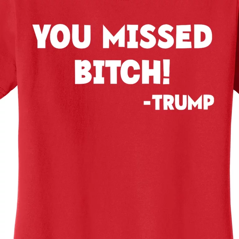 You Missed Bitch! Trump 2024 Funny Trump Rally Gear Women's T-Shirt