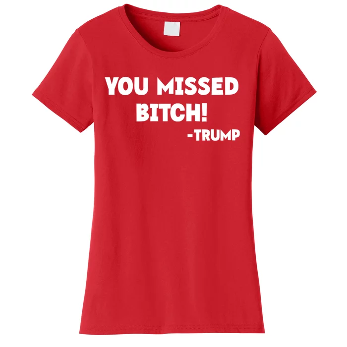 You Missed Bitch! Trump 2024 Funny Trump Rally Gear Women's T-Shirt