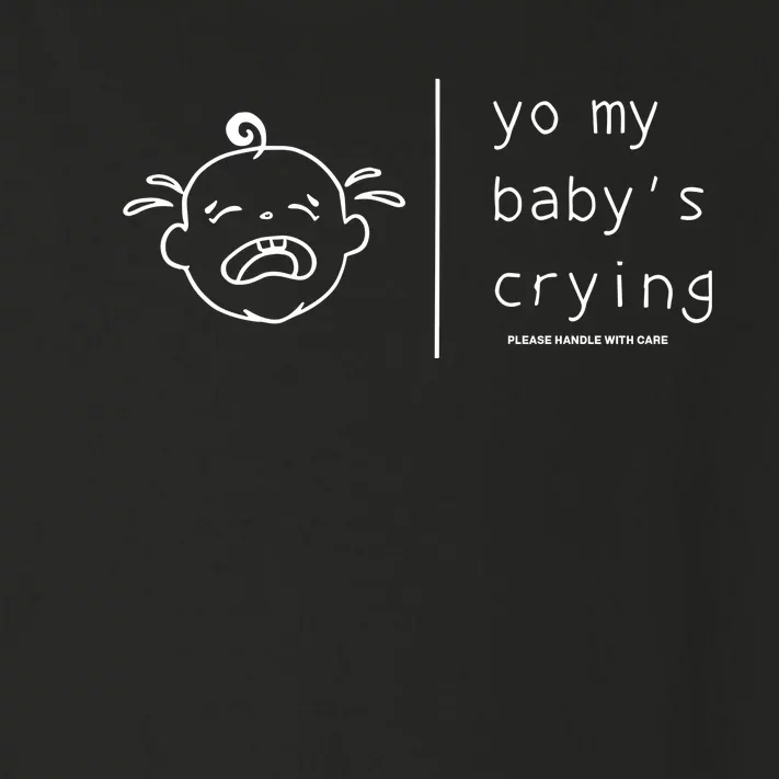 Yo My BabyS Crying Please Handle With Care Toddler Long Sleeve Shirt