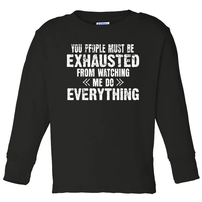 You Must Be Exhausted From Watching Me Do EVERYTHING! Toddler Long Sleeve Shirt