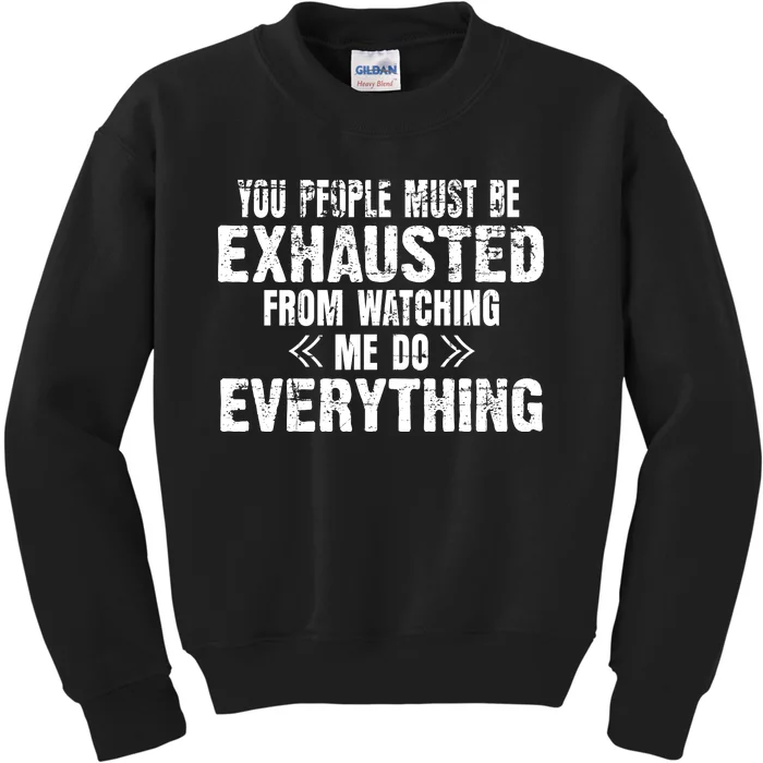 You Must Be Exhausted From Watching Me Do EVERYTHING! Kids Sweatshirt