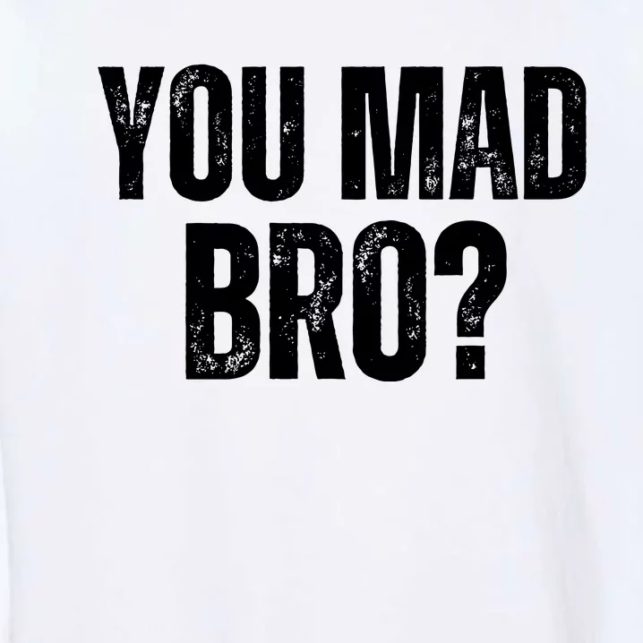 You Mad Bro? Garment-Dyed Sweatshirt