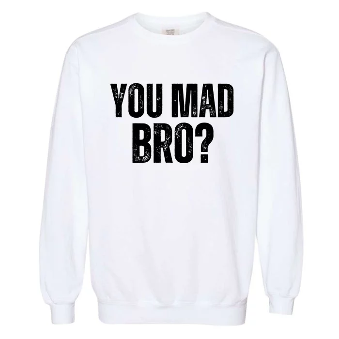 You Mad Bro? Garment-Dyed Sweatshirt