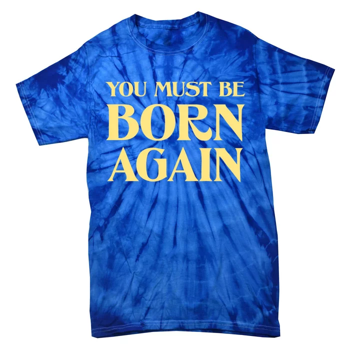 You Must Be Born Again Christian John 3:3 Vintage Retro Cool Meaningful Gift Tie-Dye T-Shirt