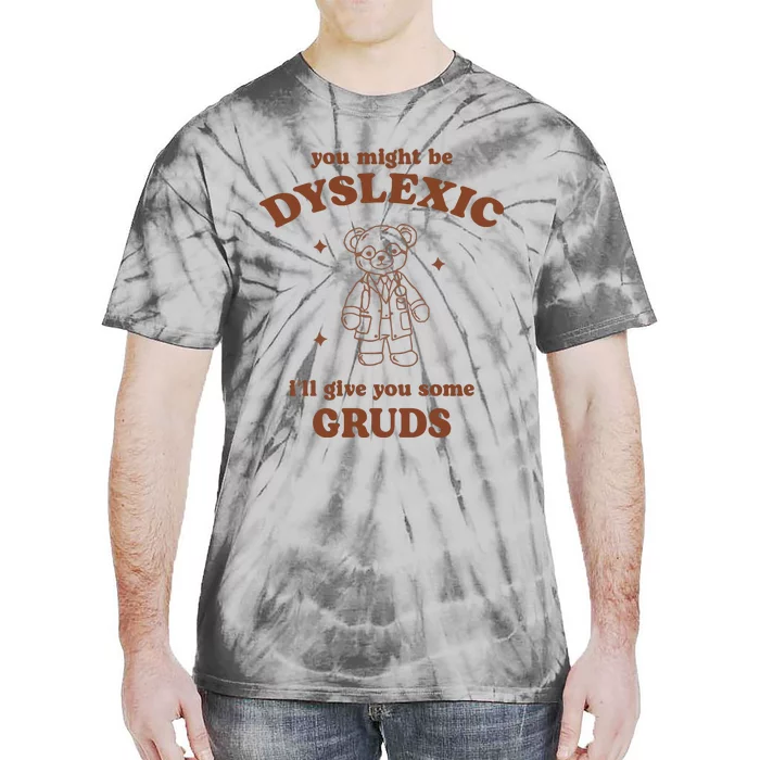 You Might Be Dyslexic ILl Give You Some Gruds Tie-Dye T-Shirt