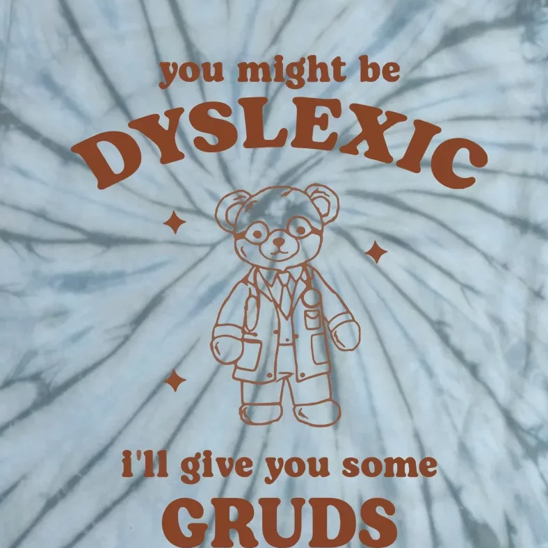 You Might Be Dyslexic ILl Give You Some Gruds Tie-Dye T-Shirt