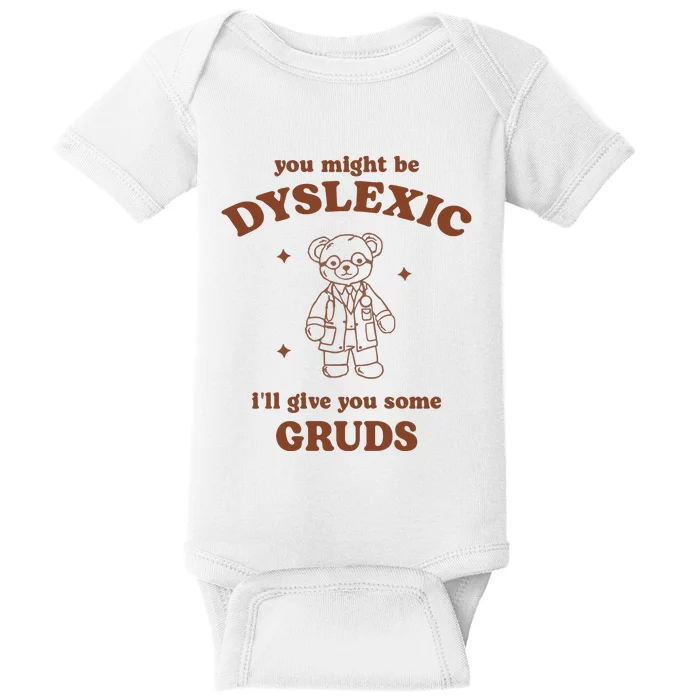 You Might Be Dyslexic ILl Give You Some Gruds Baby Bodysuit