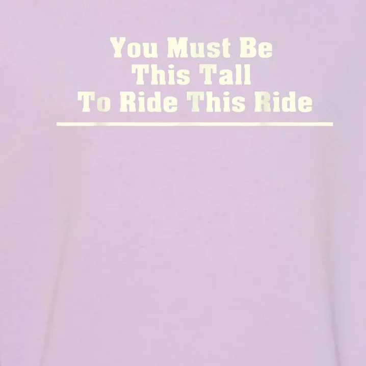 You Must Be This Tall To Ride This Ride Funny Tall Garment-Dyed Sweatshirt