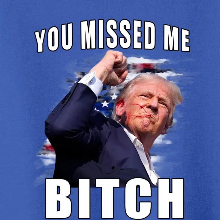 You Missed Bitch Gift Trump Sho Shooting Trump Gift Toddler T-Shirt