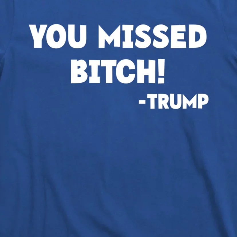 You Missed Bitch! Trump 2024 Funny Trump Rally Gear Great Gift T-Shirt