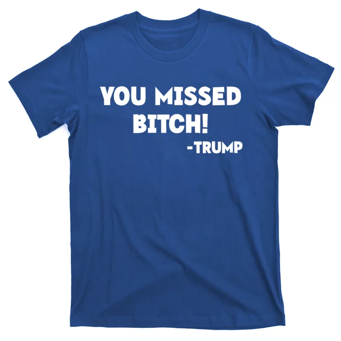 You Missed Bitch! Trump 2024 Funny Trump Rally Gear Great Gift T-Shirt