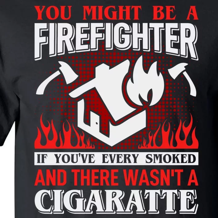 You Might Be A Firefighter If You've Every Smoked Tall T-Shirt