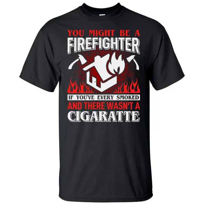 You Might Be A Firefighter If You've Every Smoked Tall T-Shirt