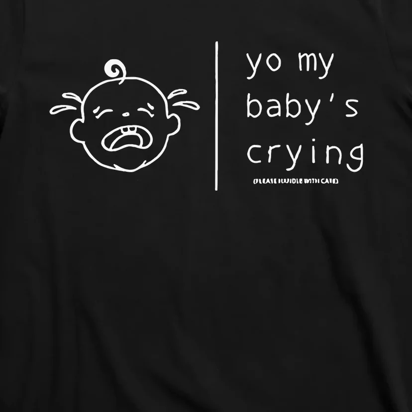 Yo My Baby’S Crying Please Handle With Care T-Shirt