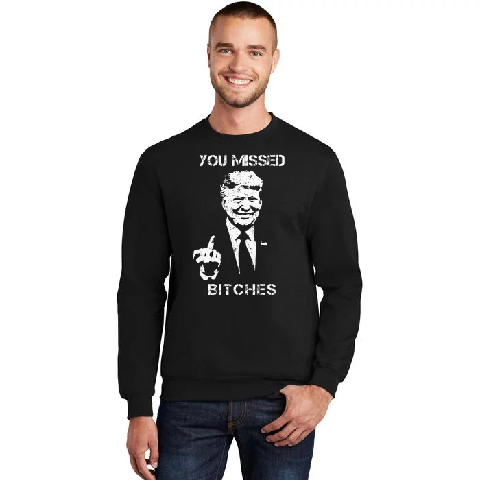 You Missed Bitches Donald Trump 2024 Survived At Pa Rally Tall Sweatshirt