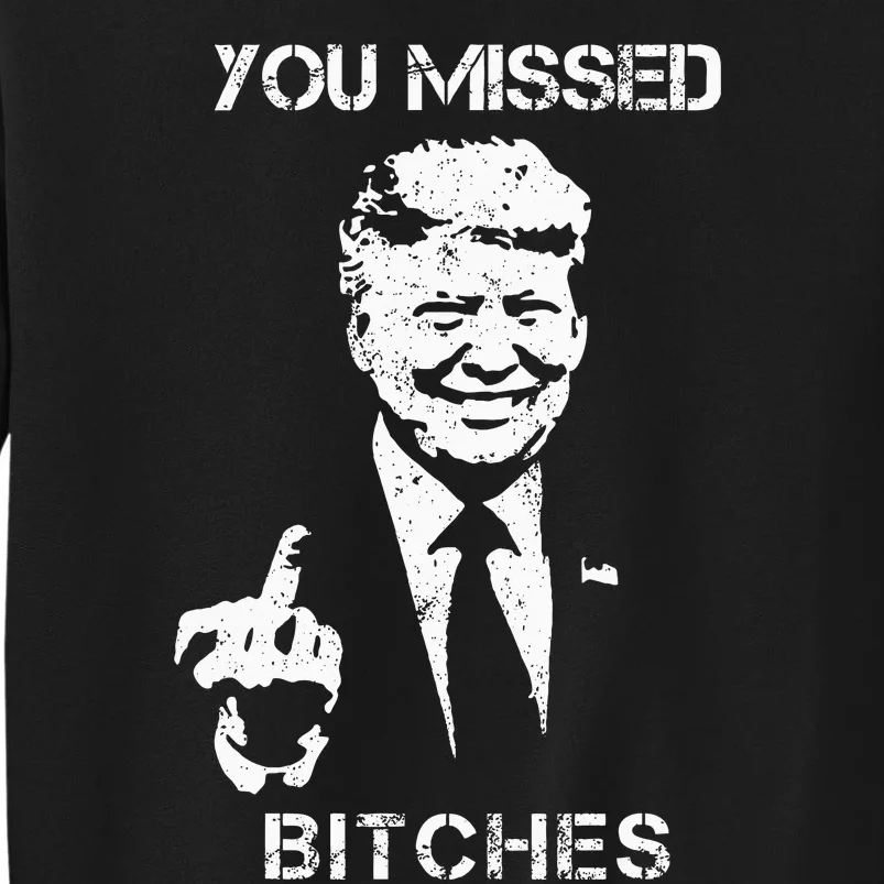 You Missed Bitches Donald Trump 2024 Survived At Pa Rally Tall Sweatshirt