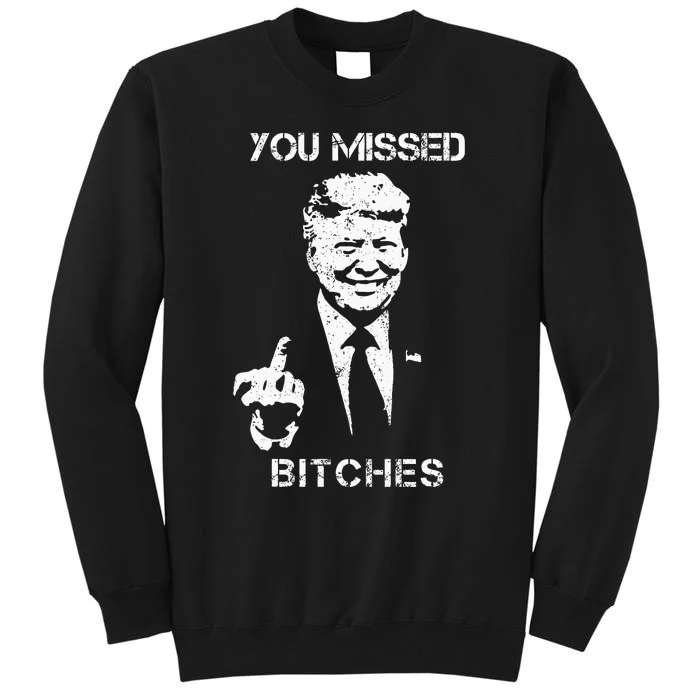 You Missed Bitches Donald Trump 2024 Survived At Pa Rally Tall Sweatshirt