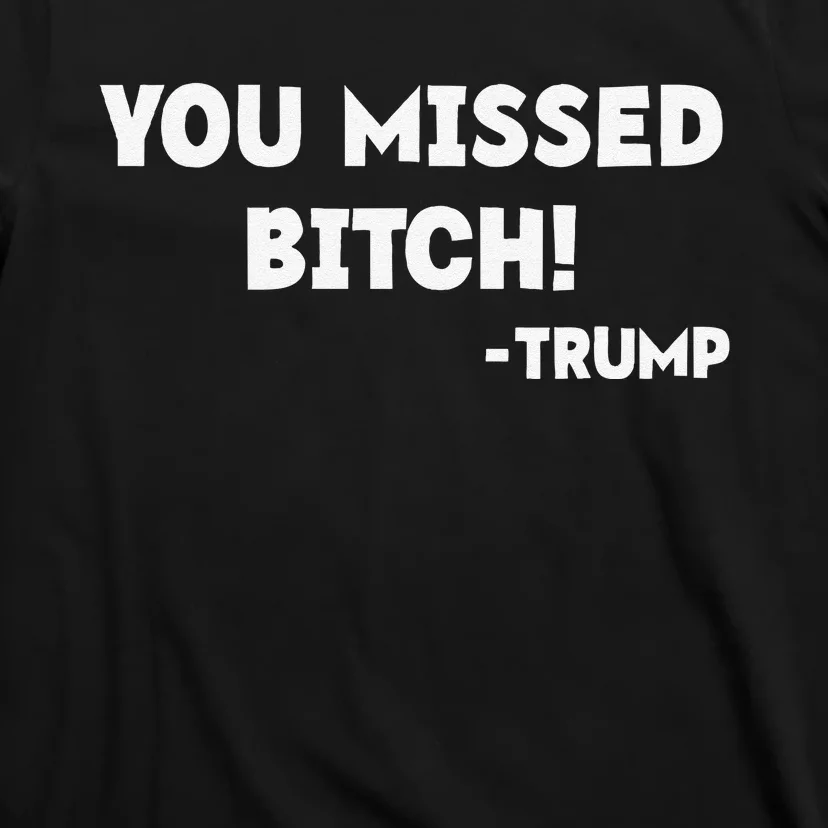 You Missed Bitch! Trump 2024 Funny Tees Trump Rally Gear T-Shirt