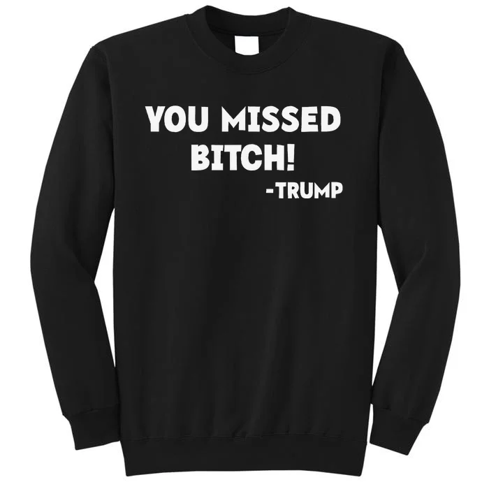 You Missed Bitch! Trump 2024 Funny Tees Trump Rally Gear Tall Sweatshirt