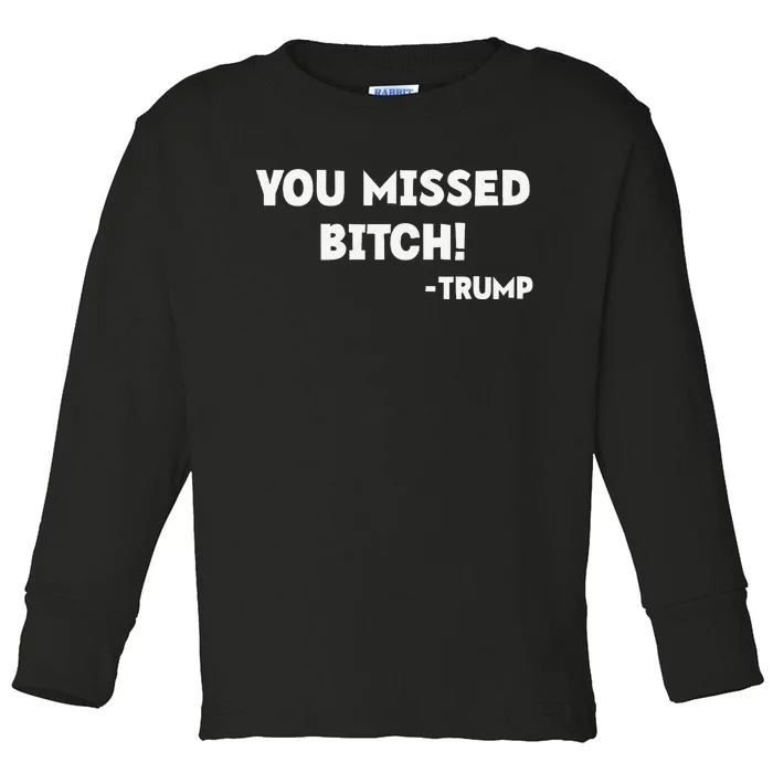 You Missed Bitch! Trump 2024 Funny Tees Trump Rally Gear Toddler Long Sleeve Shirt