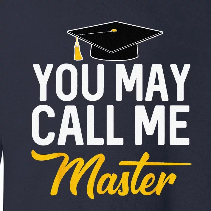 You May Call Me Master Degree Graduation Graduated Him Her Toddler Sweatshirt